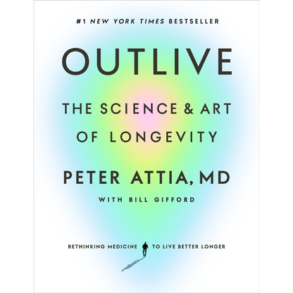 Outlive: The Science and Art of Longevity by Peter Attia